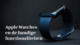 Het gebruik van Apple Watches: Handige functionaliteiten voor een slim leven
